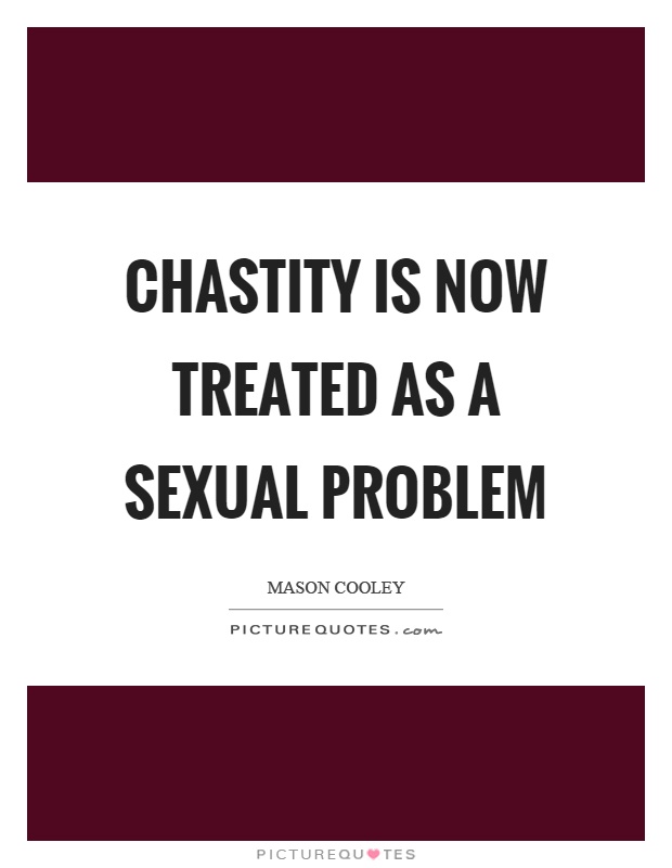 Chastity is now treated as a sexual problem Picture Quote #1