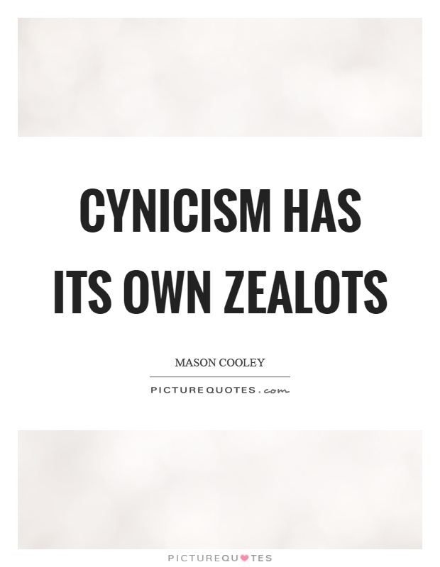 Cynicism has its own zealots Picture Quote #1