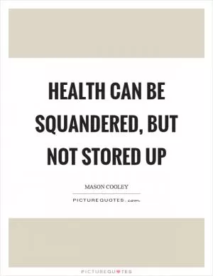 Health can be squandered, but not stored up Picture Quote #1