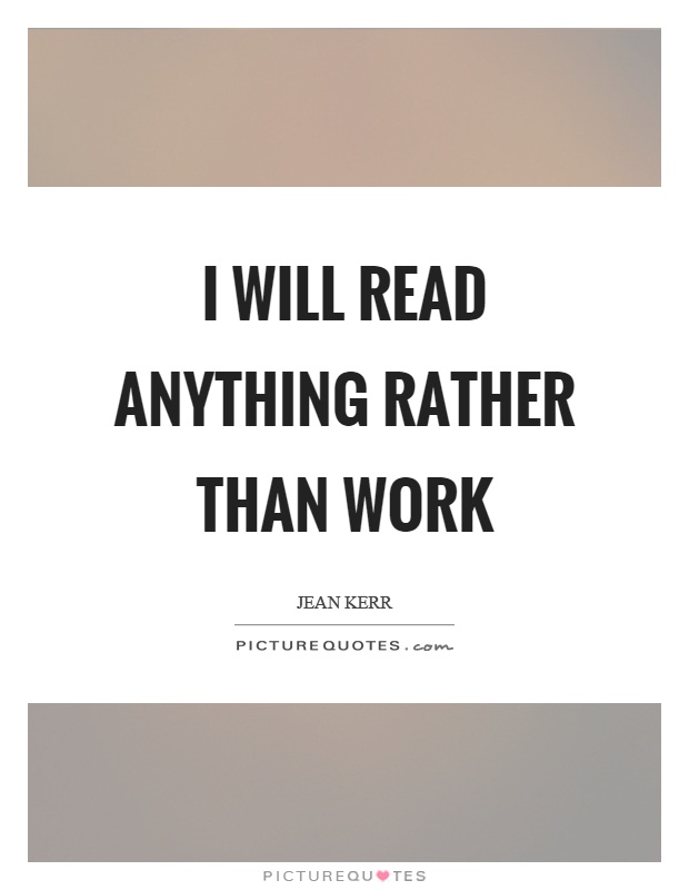 I will read anything rather than work Picture Quote #1