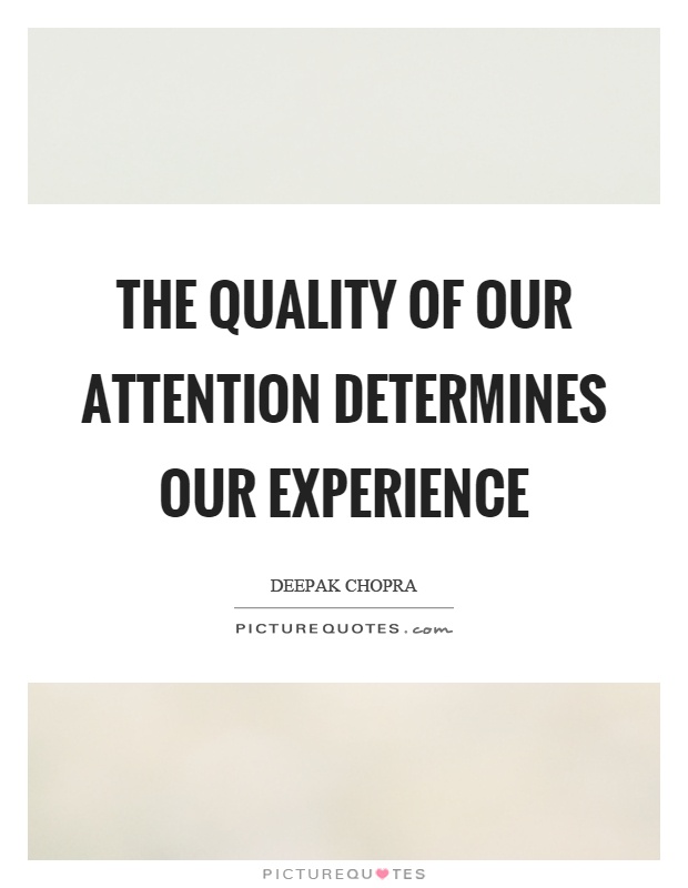 The quality of our attention determines our experience Picture Quote #1