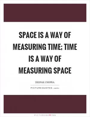 Space is a way of measuring time; time is a way of measuring space Picture Quote #1