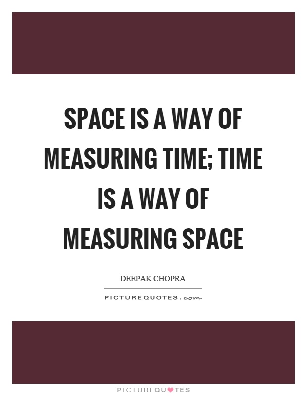 Space is a way of measuring time; time is a way of measuring space Picture Quote #1