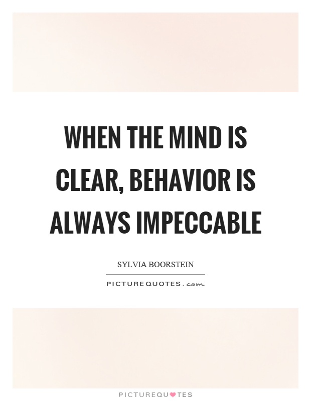 When the mind is clear, behavior is always impeccable Picture Quote #1