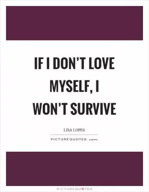 If I don’t love myself, I won’t survive Picture Quote #1