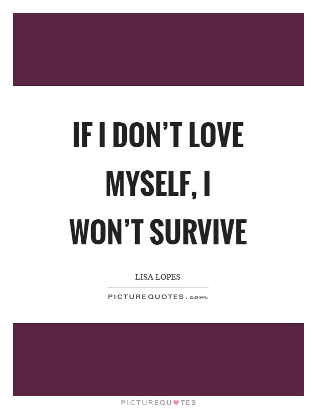 If I don't love myself, I won't survive Picture Quote #1