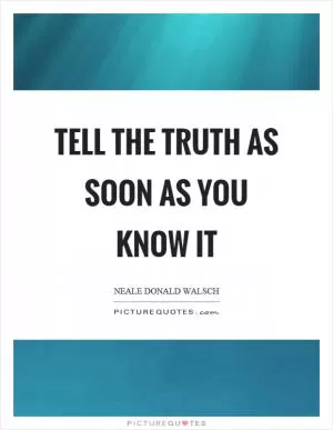 Tell the truth as soon as you know it Picture Quote #1