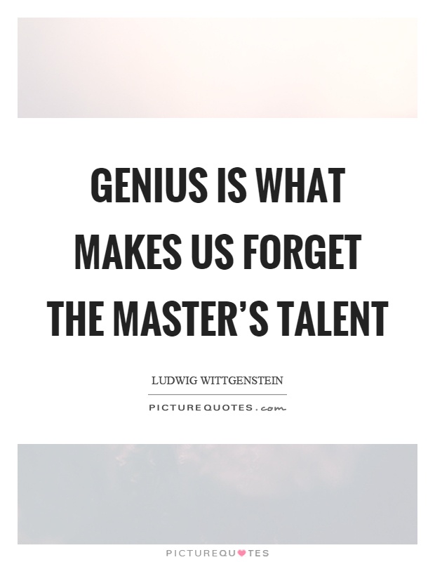 Genius is what makes us forget the master's talent Picture Quote #1