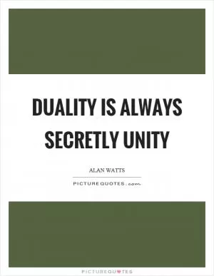 Duality is always secretly unity Picture Quote #1