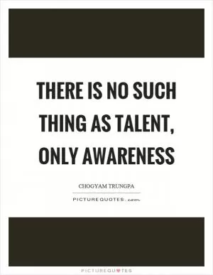 There is no such thing as talent, only awareness Picture Quote #1