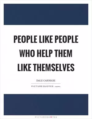 People like people who help them like themselves Picture Quote #1