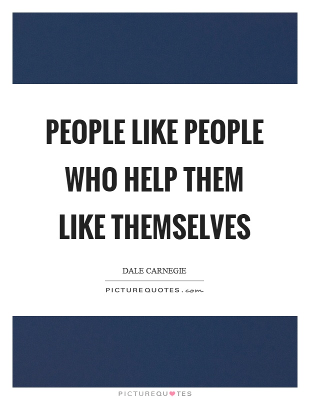 People like people who help them like themselves Picture Quote #1