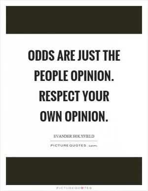 Odds are just the people opinion. Respect your own opinion Picture Quote #1