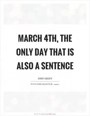March 4th, the only day that is also a sentence Picture Quote #1