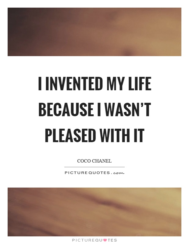 I invented my life because I wasn't pleased with it Picture Quote #1