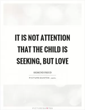 It is not attention that the child is seeking, but love Picture Quote #1