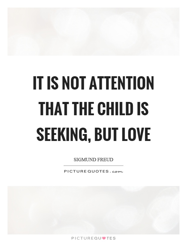 It is not attention that the child is seeking, but love Picture Quote #1