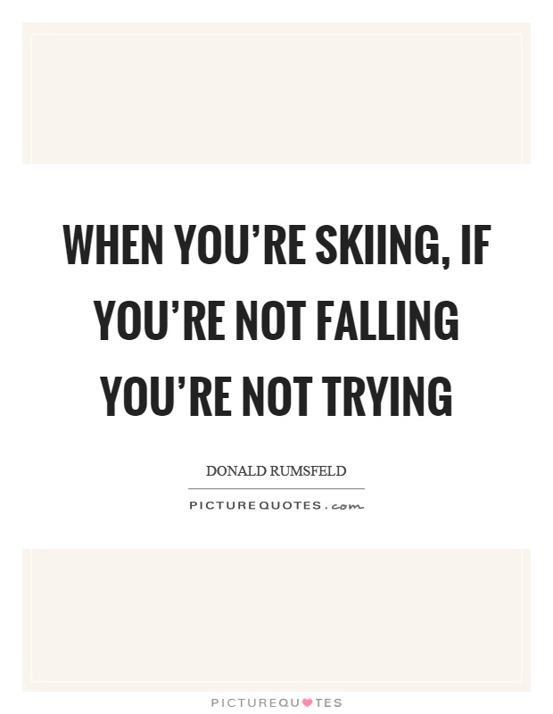 When you're skiing, if you're not falling you're not trying Picture Quote #1