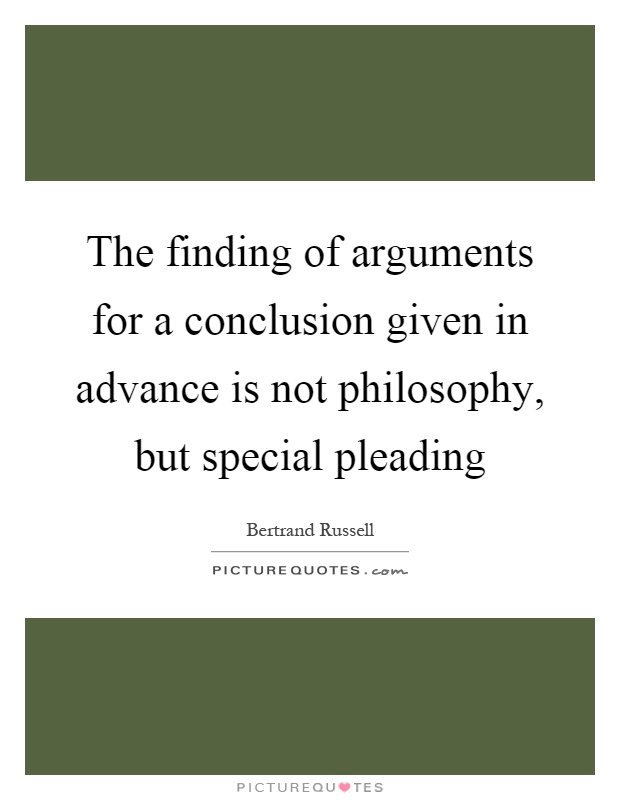 The finding of arguments for a conclusion given in advance is not philosophy, but special pleading Picture Quote #1