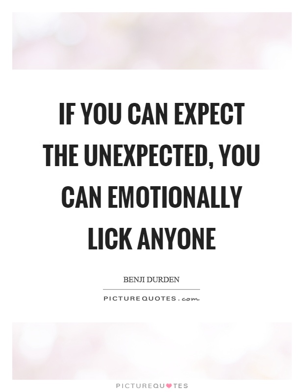 If you can expect the unexpected, you can emotionally lick anyone Picture Quote #1