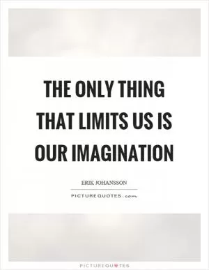 The only thing that limits us is our imagination Picture Quote #1