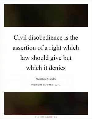 Civil disobedience is the assertion of a right which law should give but which it denies Picture Quote #1