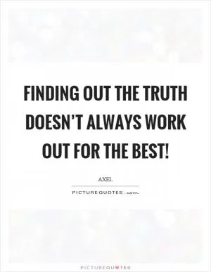Finding out the truth doesn’t always work out for the best! Picture Quote #1