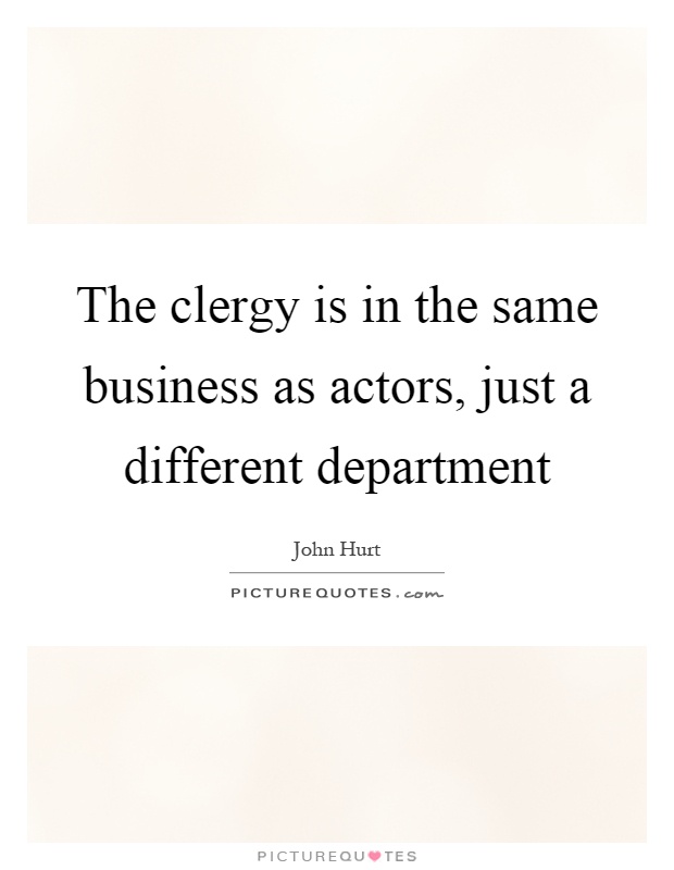 The clergy is in the same business as actors, just a different department Picture Quote #1