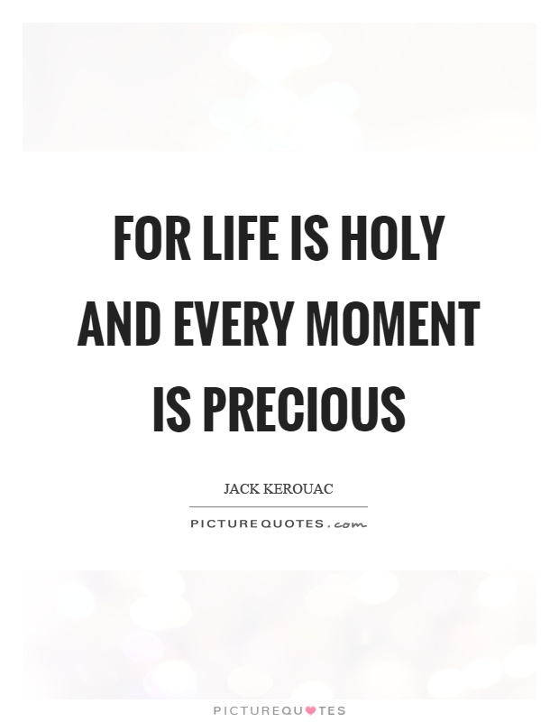 For life is holy and every moment is precious Picture Quote #1