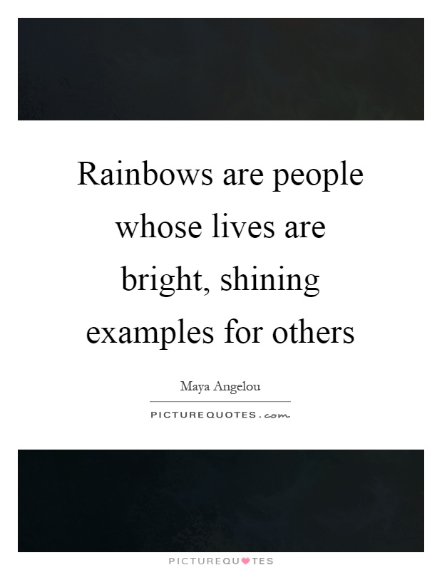 Rainbows are people whose lives are bright, shining examples for others Picture Quote #1