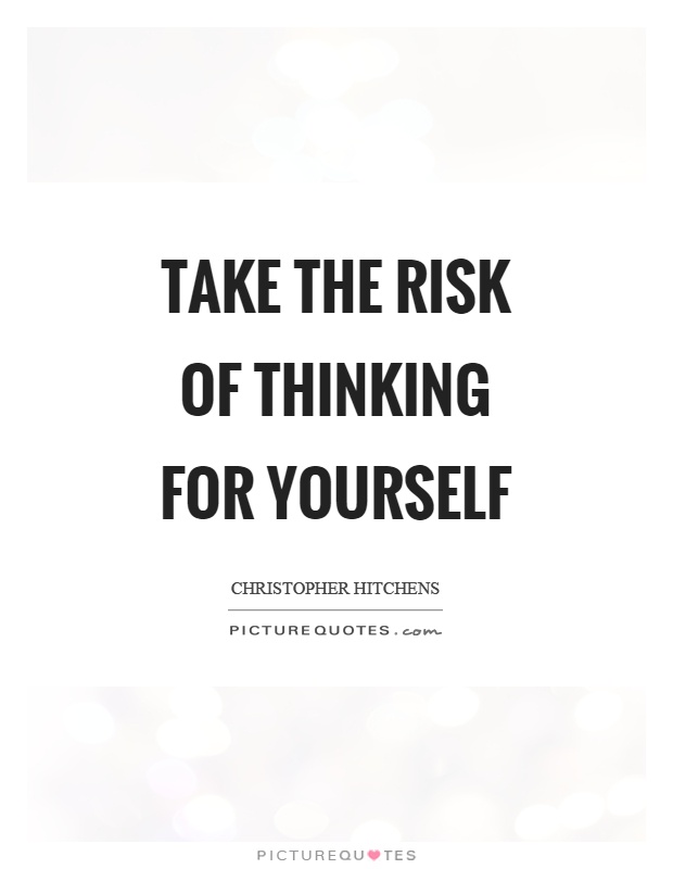 Take the risk of thinking for yourself Picture Quote #1