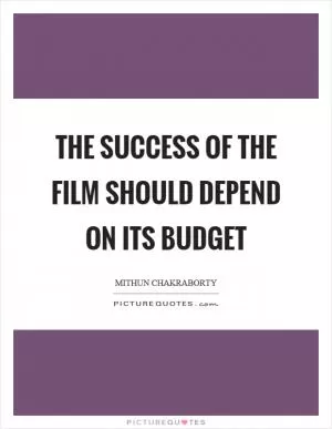 The success of the film should depend on its budget Picture Quote #1