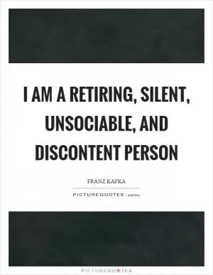 I am a retiring, silent, unsociable, and discontent person Picture Quote #1
