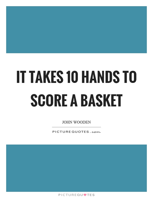It takes 10 hands to score a basket Picture Quote #1
