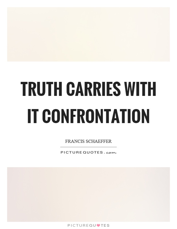 Truth carries with it confrontation Picture Quote #1