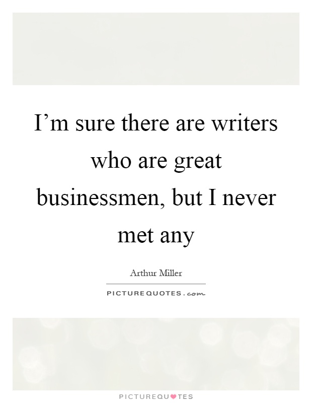 I'm sure there are writers who are great businessmen, but I never met any Picture Quote #1