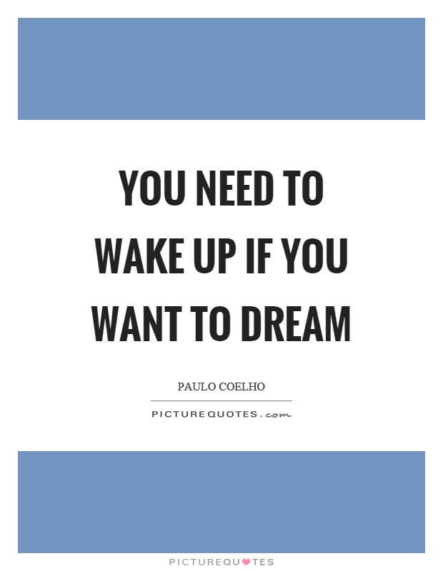 You need to wake up if you want to dream Picture Quote #1