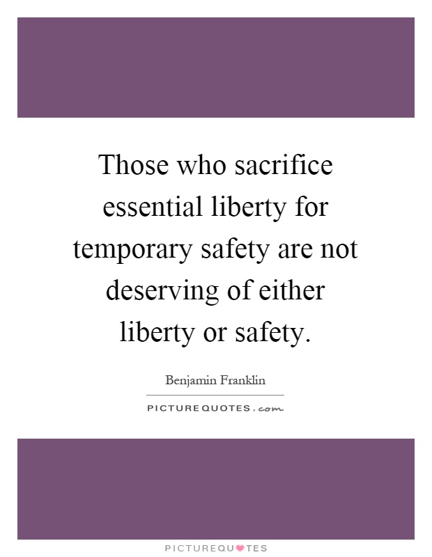 Those who sacrifice essential liberty for temporary safety are not deserving of either liberty or safety Picture Quote #1