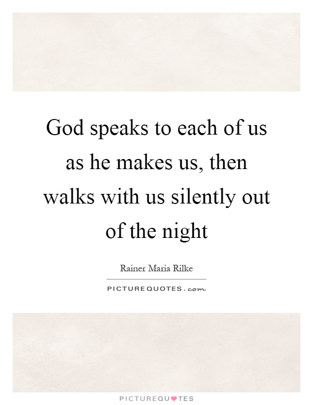 God speaks to each of us as he makes us, then walks with us silently out of the night Picture Quote #1