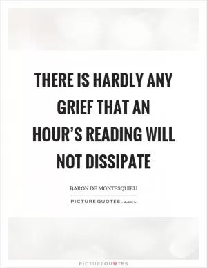 There is hardly any grief that an hour’s reading will not dissipate Picture Quote #1