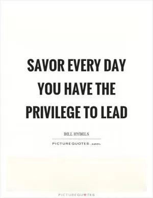 Savor every day you have the privilege to lead Picture Quote #1