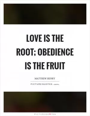 Love is the root; obedience is the fruit Picture Quote #1