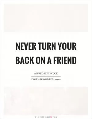 Never turn your back on a friend Picture Quote #1