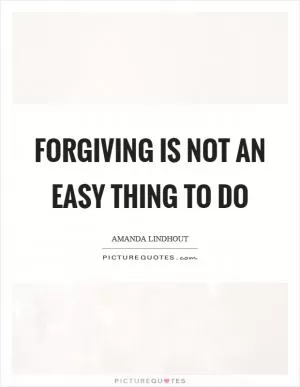 Forgiving is not an easy thing to do Picture Quote #1