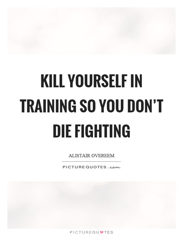 Kill yourself in training so you don't die fighting Picture Quote #1