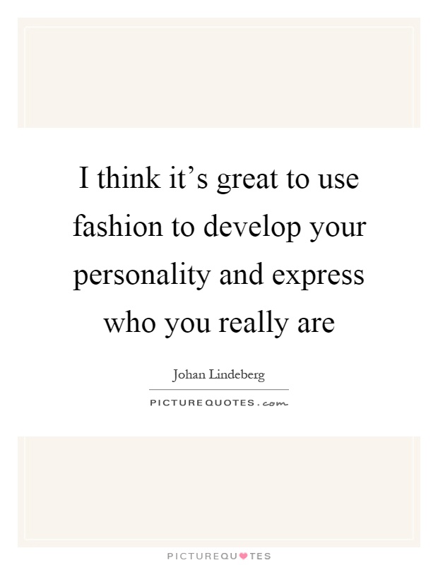 I think it's great to use fashion to develop your personality and express who you really are Picture Quote #1