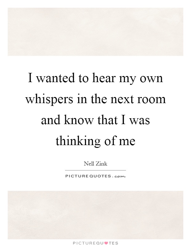 I wanted to hear my own whispers in the next room and know that I was thinking of me Picture Quote #1