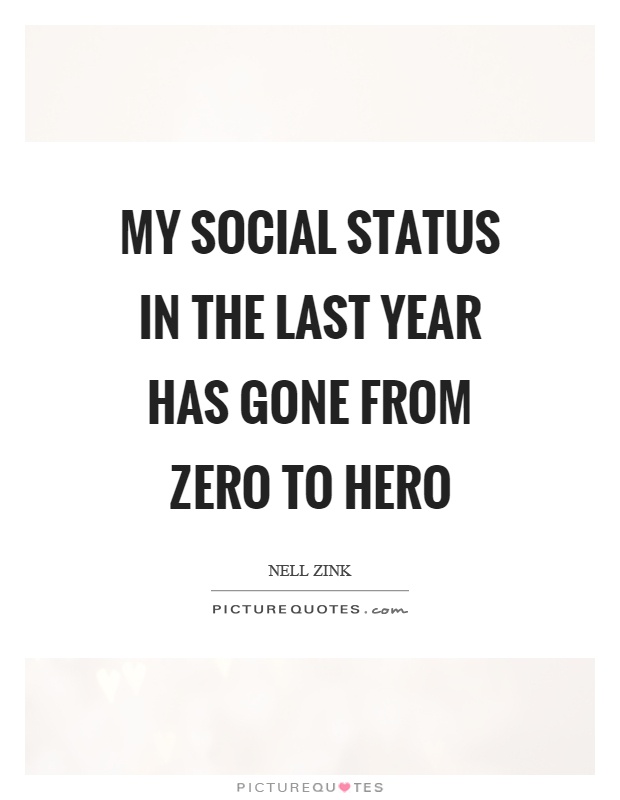 My social status in the last year has gone from zero to hero Picture Quote #1