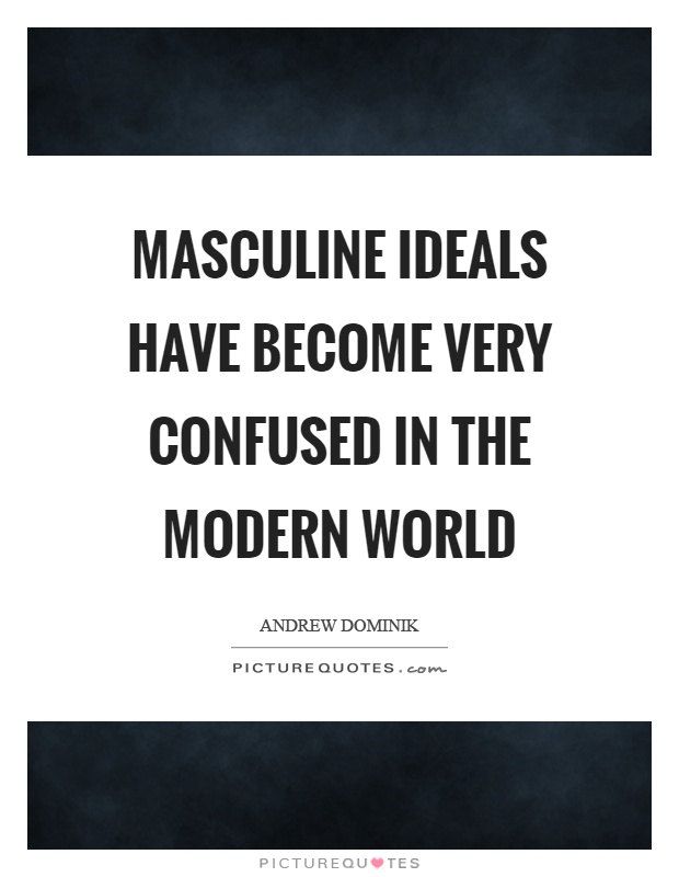 Masculine ideals have become very confused in the modern world Picture Quote #1