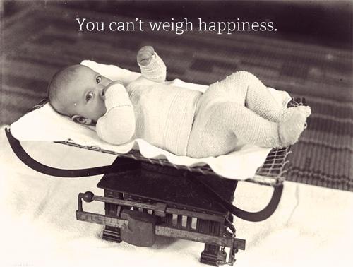 You can't weigh happiness Picture Quote #1